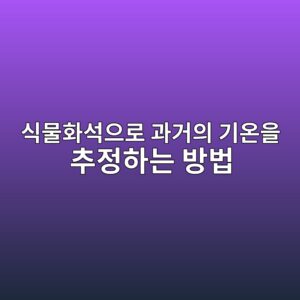 식물화석으로 과거의 기온을 추정하는 방법 3 ec8b9debacbced9994ec849dec9cbceba19c eab3bceab1b0ec9d98 eab8b0ec98a8ec9d84 ecb694eca095ed9598eb8a94 ebb0a9ebb295 1786773144